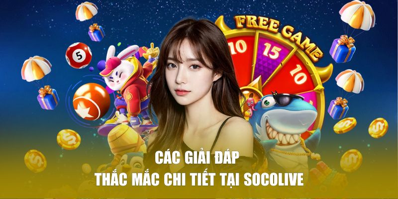 Các giải đáp thắc mắc chi tiết tại SOCOLIVE